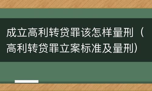 成立高利转贷罪该怎样量刑（高利转贷罪立案标准及量刑）