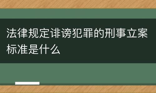 法律规定诽谤犯罪的刑事立案标准是什么