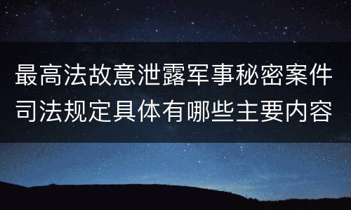 最高法故意泄露军事秘密案件司法规定具体有哪些主要内容