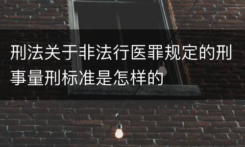 刑法关于非法行医罪规定的刑事量刑标准是怎样的