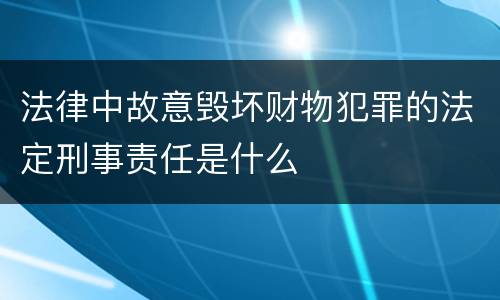 法律中故意毁坏财物犯罪的法定刑事责任是什么