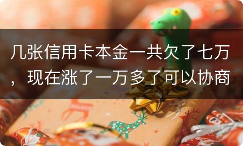 几张信用卡本金一共欠了七万，现在涨了一万多了可以协商减免利息吗