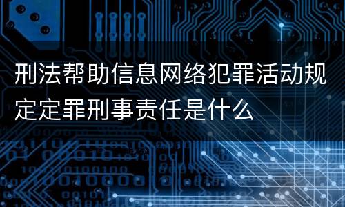 刑法帮助信息网络犯罪活动规定定罪刑事责任是什么