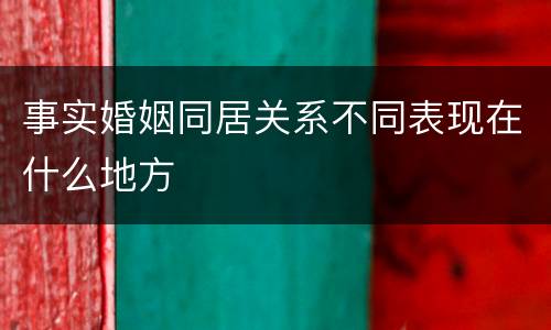 事实婚姻同居关系不同表现在什么地方