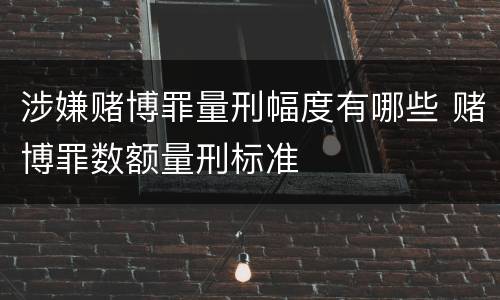 涉嫌赌博罪量刑幅度有哪些 赌博罪数额量刑标准