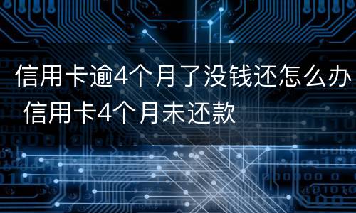 信用卡逾4个月了没钱还怎么办 信用卡4个月未还款