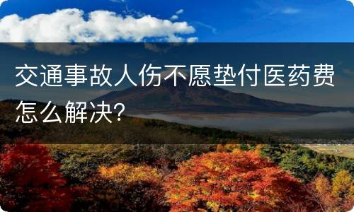 交通事故人伤不愿垫付医药费怎么解决？