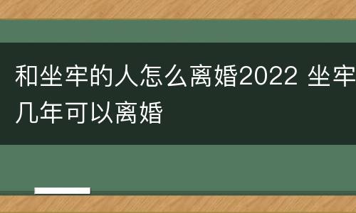 和坐牢的人怎么离婚2022 坐牢几年可以离婚