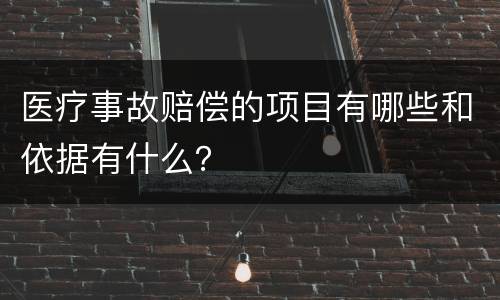 医疗事故赔偿的项目有哪些和依据有什么？