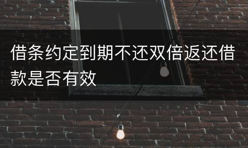 借条约定到期不还双倍返还借款是否有效