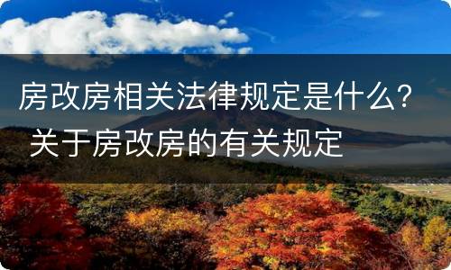 房改房相关法律规定是什么？ 关于房改房的有关规定