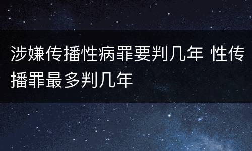 涉嫌传播性病罪要判几年 性传播罪最多判几年