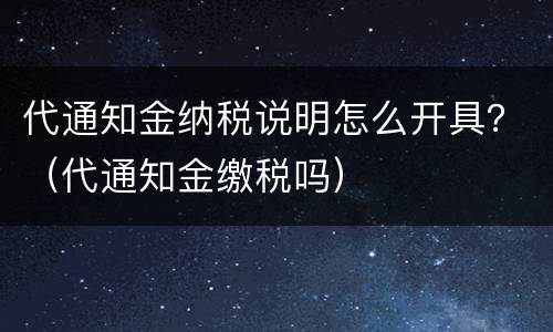 代通知金纳税说明怎么开具？（代通知金缴税吗）