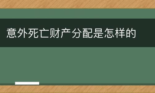 意外死亡财产分配是怎样的