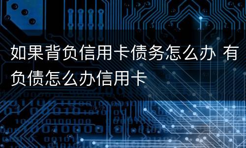 如果背负信用卡债务怎么办 有负债怎么办信用卡