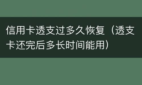 信用卡透支过多久恢复（透支卡还完后多长时间能用）