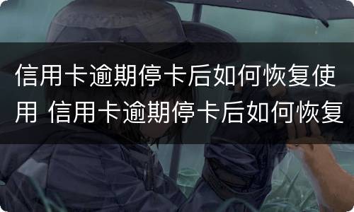 信用卡逾期停卡后如何恢复使用 信用卡逾期停卡后如何恢复使用额度