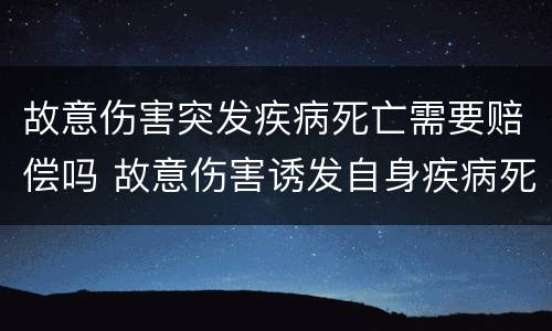 故意伤害突发疾病死亡需要赔偿吗 故意伤害诱发自身疾病死亡