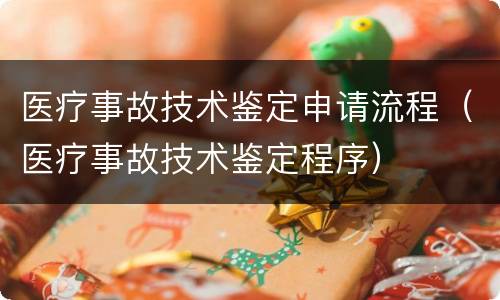 医疗事故技术鉴定申请流程（医疗事故技术鉴定程序）