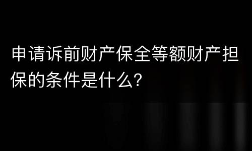 申请诉前财产保全等额财产担保的条件是什么？