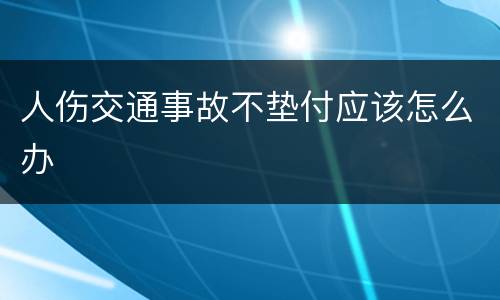 人伤交通事故不垫付应该怎么办