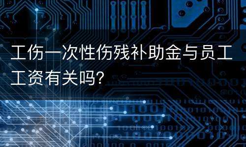 工伤一次性伤残补助金与员工工资有关吗？