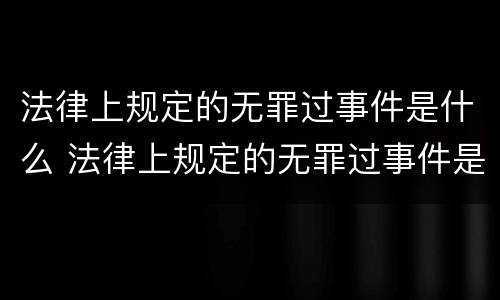 法律上规定的无罪过事件是什么 法律上规定的无罪过事件是什么