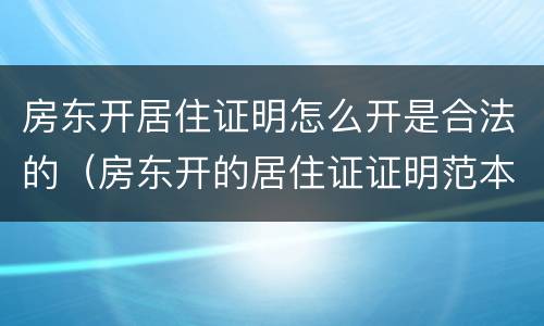 房东开居住证明怎么开是合法的（房东开的居住证证明范本）