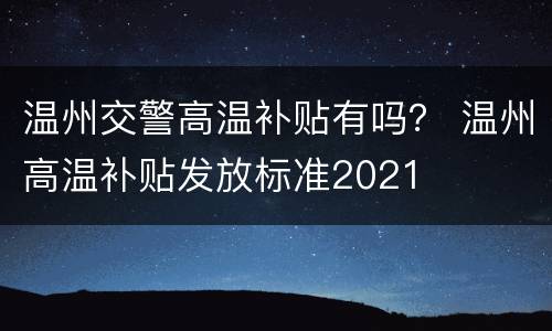 温州交警高温补贴有吗？ 温州高温补贴发放标准2021