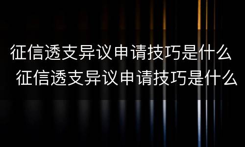 征信透支异议申请技巧是什么 征信透支异议申请技巧是什么意思