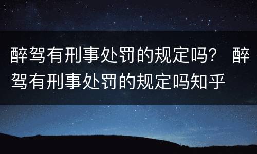 醉驾有刑事处罚的规定吗？ 醉驾有刑事处罚的规定吗知乎