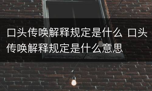 口头传唤解释规定是什么 口头传唤解释规定是什么意思