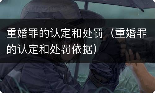 重婚罪的认定和处罚（重婚罪的认定和处罚依据）