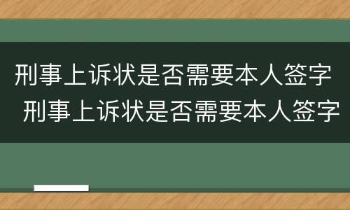 刑事上诉状是否需要本人签字 刑事上诉状是否需要本人签字盖章