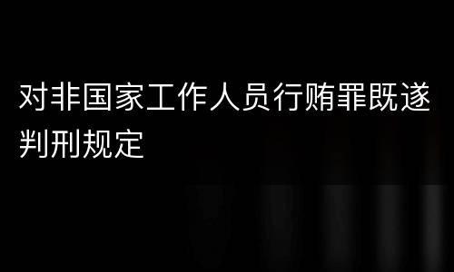 对非国家工作人员行贿罪既遂判刑规定