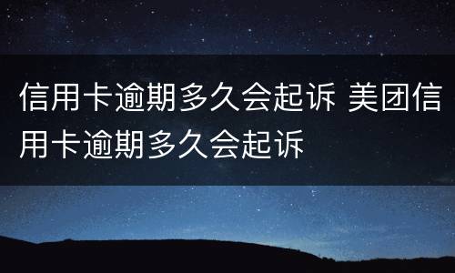 信用卡逾期多久会起诉 美团信用卡逾期多久会起诉