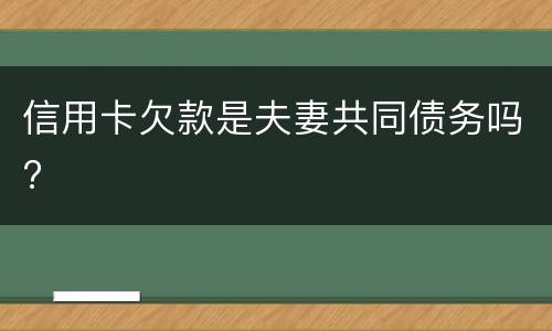 信用卡欠款是夫妻共同债务吗?