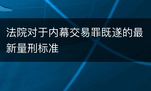 法院对于内幕交易罪既遂的最新量刑标准