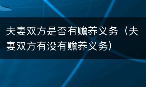 夫妻双方是否有赡养义务（夫妻双方有没有赡养义务）