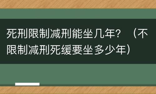 死刑限制减刑能坐几年？（不限制减刑死缓要坐多少年）