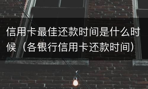 信用卡最佳还款时间是什么时候（各银行信用卡还款时间）