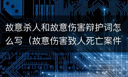 故意杀人和故意伤害辩护词怎么写（故意伤害致人死亡案件辩护词）