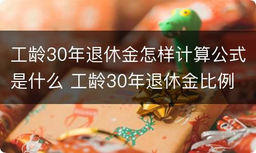 工龄30年退休金怎样计算公式是什么 工龄30年退休金比例