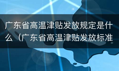 广东省高温津贴发放规定是什么（广东省高温津贴发放标准）