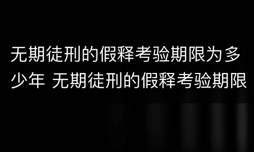 无期徒刑的假释考验期限为多少年 无期徒刑的假释考验期限是什么意思