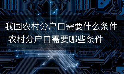 我国农村分户口需要什么条件 农村分户口需要哪些条件