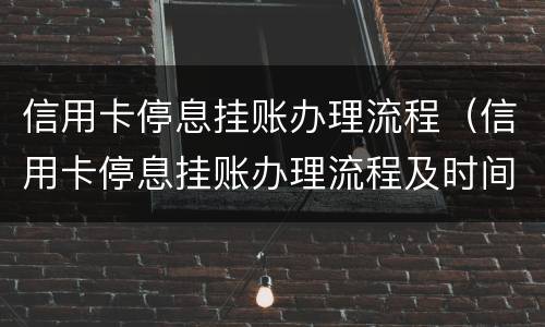 信用卡停息挂账办理流程（信用卡停息挂账办理流程及时间）