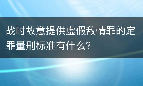 战时故意提供虚假敌情罪的定罪量刑标准有什么？