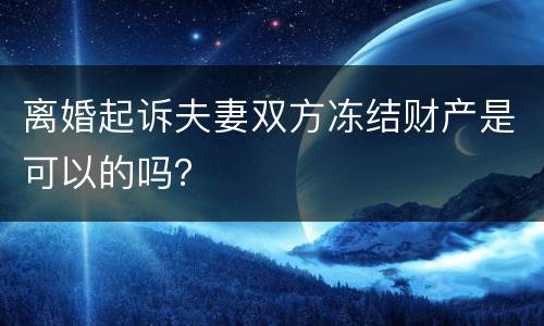 离婚起诉夫妻双方冻结财产是可以的吗？