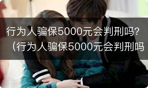 行为人骗保5000元会判刑吗？（行为人骗保5000元会判刑吗判几年）